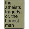 The Atheists Tragedy; Or, The Honest Man door Onbekend