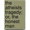 The Atheists Tragedy; Or, The Honest Man by Unknown