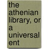 The Athenian Library, Or A Universal Ent by Unknown