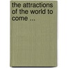 The Attractions Of The World To Come ... door Alfred Bryant