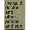 The Auld Doctor, And Other Poems And Son by Unknown