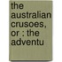 The Australian Crusoes, Or : The Adventu