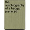 The Autobiography Of A Beggar: Prefaced by Unknown