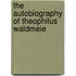 The Autobiography Of Theophilus Waldmeie