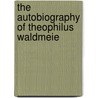 The Autobiography Of Theophilus Waldmeie door Theophilus Waldmeier
