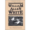 The Autobiography of William Allen White by William Allen White