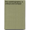 The Autobiography; A Critical And Compar by Anna Robeson Brown Burr