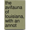 The Avifauna Of Louisiana, With An Annot by George E. Beyer