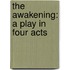 The Awakening: A Play In Four Acts