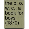 The B. O. W. C.: A Book For Boys (1870) by Unknown