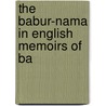 The Babur-Nama In English  Memoirs Of Ba by Annette Susannah Beveridge