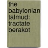 The Babylonian Talmud: Tractate Berakot by Ariel Cohen