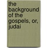 The Background Of The Gospels, Or, Judai door William Fairweather