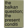 The Balkan Question; The Present Conditi door Luigi Villari