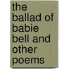 The Ballad Of Babie Bell And Other Poems by Unknown