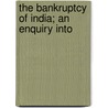 The Bankruptcy Of India; An Enquiry Into by H.M. 1842-1921 Hyndman