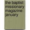 The Baptist Missionary Magazine: January by Bapti American Baptist Missionary Union