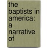 The Baptists In America: A Narrative Of door James Hoby
