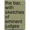 The Bar, With Sketches Of Eminent Judges door Onbekend