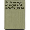 The Baronage Of Angus And Mearns (1856) door Onbekend