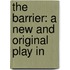 The Barrier: A New And Original Play In