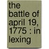 The Battle Of April 19, 1775 : In Lexing