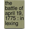 The Battle Of April 19, 1775 : In Lexing by Frank Warren Coburn