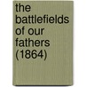 The Battlefields Of Our Fathers (1864) by Unknown