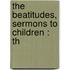 The Beatitudes, Sermons To Children : Th