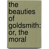 The Beauties Of Goldsmith: Or, The Moral door Onbekend