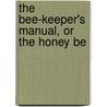 The Bee-Keeper's Manual, Or The Honey Be door Sir Henry Taylor