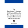 The Bee-Keeper's Manual: Or Practical Hi by Sir Henry Taylor