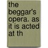 The Beggar's Opera. As It Is Acted At Th