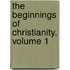 The Beginnings Of Christianity, Volume 1