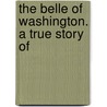 The Belle Of Washington. A True Story Of door N.P. Lasselle