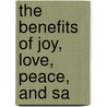 The Benefits Of Joy, Love, Peace, And Sa door Charles K. Aka