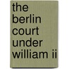 The Berlin Court Under William Ii door Axel Von Schwering