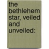 The Bethlehem Star, Veiled And Unveiled: door Onbekend