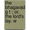 The Bhagavad G T ; Or, The Lord's Lay. W door Onbekend
