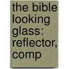 The Bible Looking Glass: Reflector, Comp door William Holmes