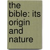 The Bible: Its Origin And Nature door Onbekend