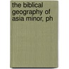 The Biblical Geography Of Asia Minor, Ph door Ern Frid Car Rosenmller