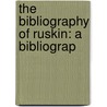 The Bibliography Of Ruskin: A Bibliograp by Richard Herne Shepherd