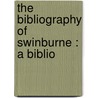 The Bibliography Of Swinburne : A Biblio by Richard Herne Shepherd
