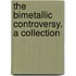The Bimetallic Controversy. A Collection