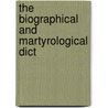 The Biographical And Martyrological Dict door Onbekend