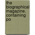 The Biographical Magazine. Containing Po