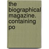 The Biographical Magazine. Containing Po by See Notes Multiple Contributors