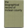 The Biographical Record Of Mclean County by Unknown
