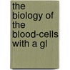 The Biology Of The Blood-Cells With A Gl door Oskar Cameron Gruner